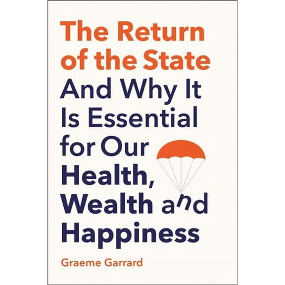 Pre-Owned The Return of the State: And Why It Is Essential for Our Health, Wealth and Happiness (Hardcover) 0300256752 9780300256758