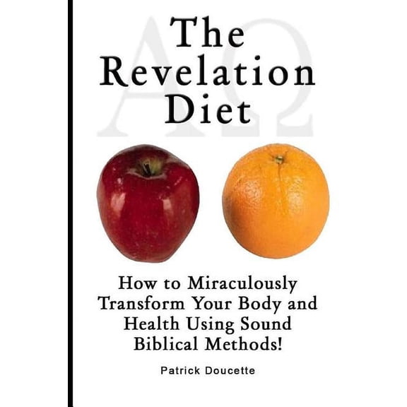 The Revelation Diet - How to Miraculously Transform Your Body and Health Using Sound Biblical Methods! (Paperback)