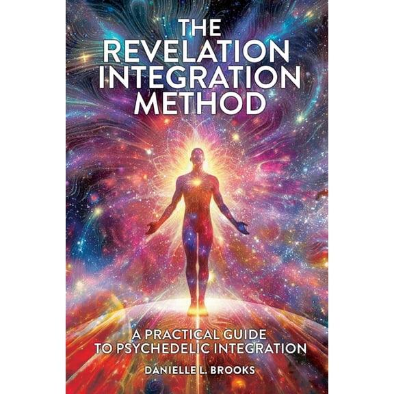 The Revelation Integration Method: A Practical Guide to Psychedelic Integration: A Practical Guide to Integration, (Paperback)