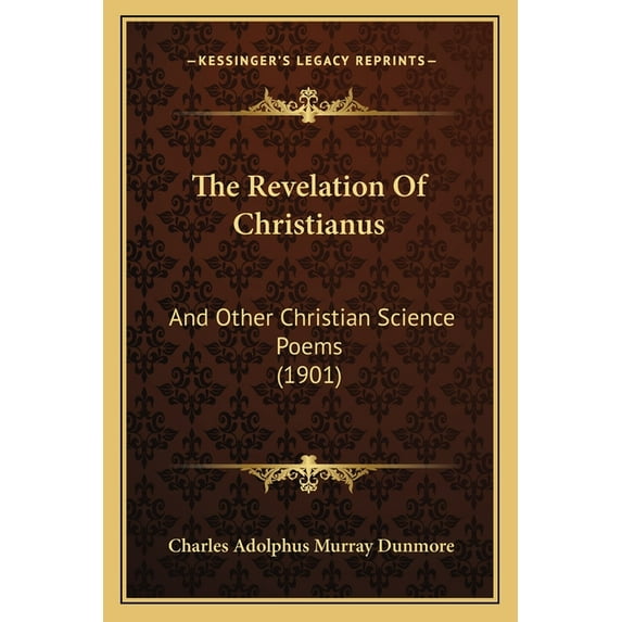 The Revelation Of Christianus: And Other Christian Science Poems (1901), (Paperback)