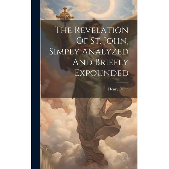 The Revelation Of St. John, Simply Analyzed And Briefly Expounded, (Hardcover)