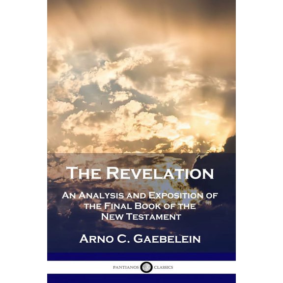 The Revelation: An Analysis and Exposition of the Final Book of the New Testament, (Paperback)