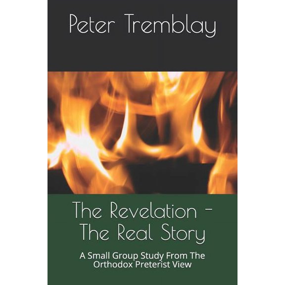 The Revelation - The Real Story: A Small Group Study From The Orthodox Preterist View, (Paperback)