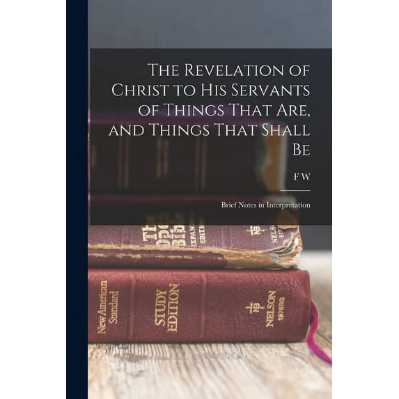 The Revelation of Christ to His Servants of Things That are, and Things That Shall Be (Paperback)