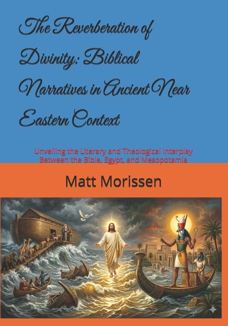 The Reverberation of Divinity: Biblical Narratives in Ancient Near Eastern Context: Unveiling the Literary and Theologic, (Paperback)