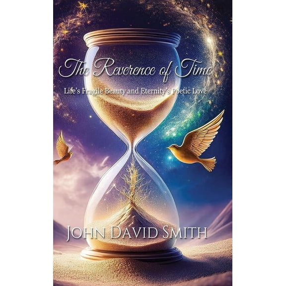 The Reverence of Time: Life's Fragile Beauty and Eternity's Poetic Love, (Hardcover)