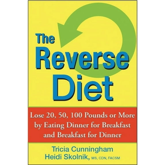 The Reverse Diet: Lose 20, 50, 100 Pounds or More by Eating Dinner for Breakfast and Breakfast for Dinner, (Hardcover)