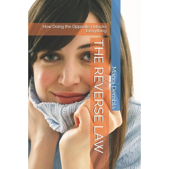 The Reverse Law: How Doing the Opposite Unlocks Everything, (Paperback)