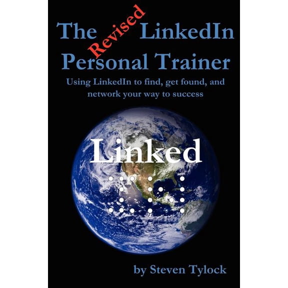 The Revised Linkedin Personal Trainer: Using Linkedin to Find, Get Found, and Network Your Way to Success
