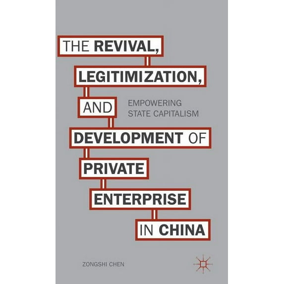 The Revival, Legitimization, and Development of Private Enterprise in China: Empowering State Capitalism, (Hardcover)