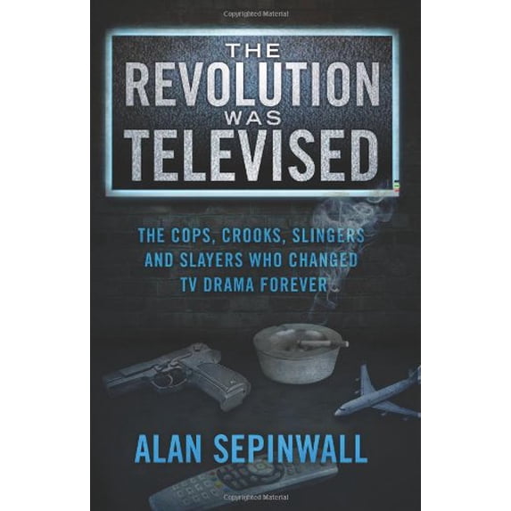 Pre-Owned The Revolution Was Televised: The Cops, Crooks, Slingers and Slayers Who Changed TV Drama Forever (Paperback) 0615718299 9780615718293