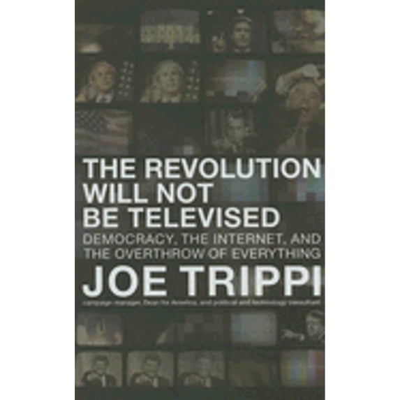 Pre-Owned The Revolution Will Not Be Televised : Democracy, the Internet, and the Overthrow of Everything (Paperback) 9780060779597