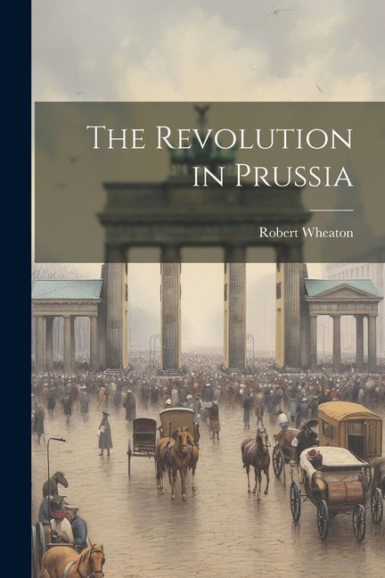 The Revolution in Prussia (Paperback)