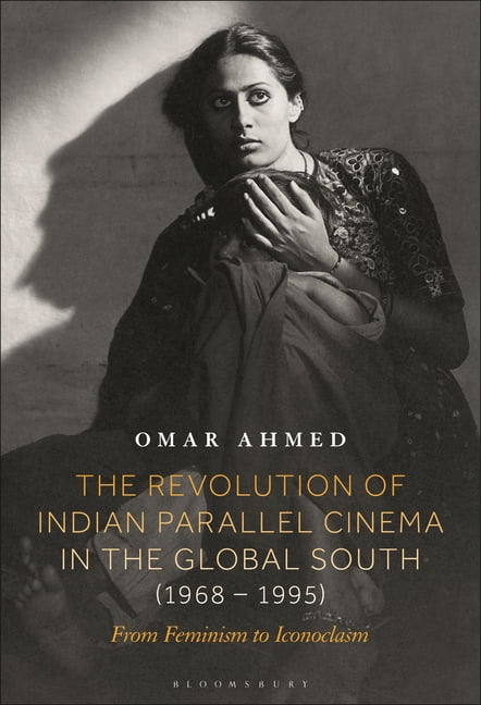 The Revolution of Indian Parallel Cinema in the Global South (1968-1995): From Feminism to Iconoclasm, (Paperback)