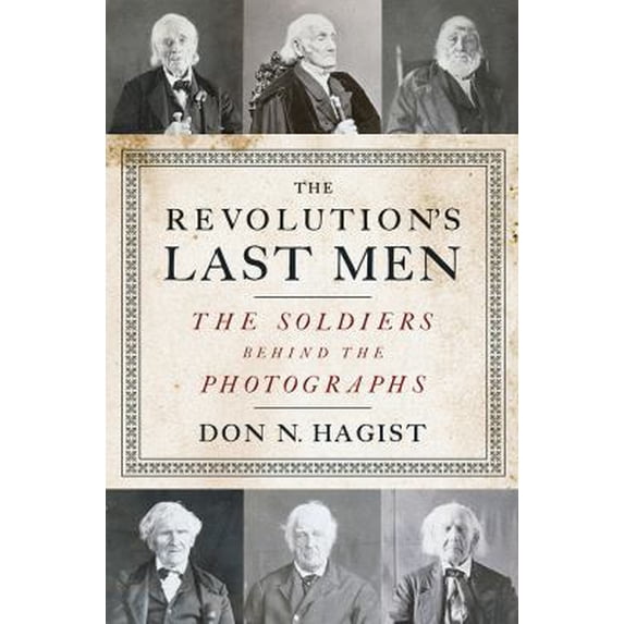 Pre-Owned The Revolution's Last Men: The Soldiers Behind the Photographs (Hardcover) 1594162220 9781594162220