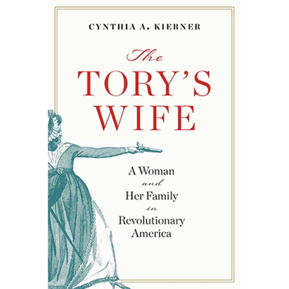 Pre-Owned The Tory's Wife: A Woman and Her Family in Revolutionary America (Hardcover) by Cynthia A Kierner