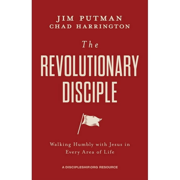 The Revolutionary Disciple : Walking Humbly with Jesus in Every Area of Life (Paperback)