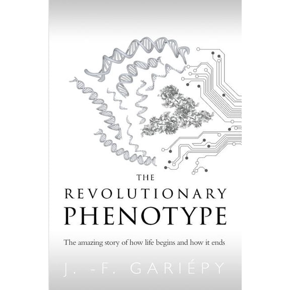 The Revolutionary Phenotype: The amazing story of how life begins and how it ends, (Paperback)
