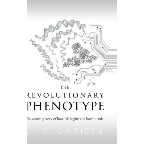 The Revolutionary Phenotype: The amazing story of how life begins and how it ends, (Hardcover)