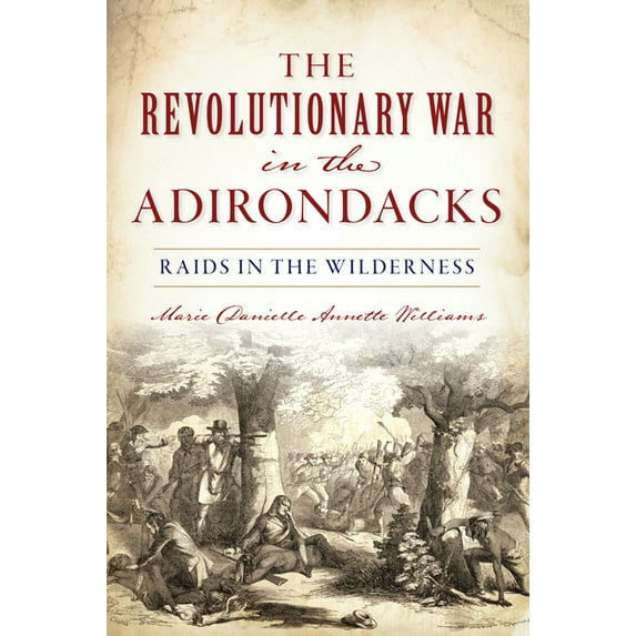 The Revolutionary War in the Adirondacks: Raids in the Wilderness, (Paperback)