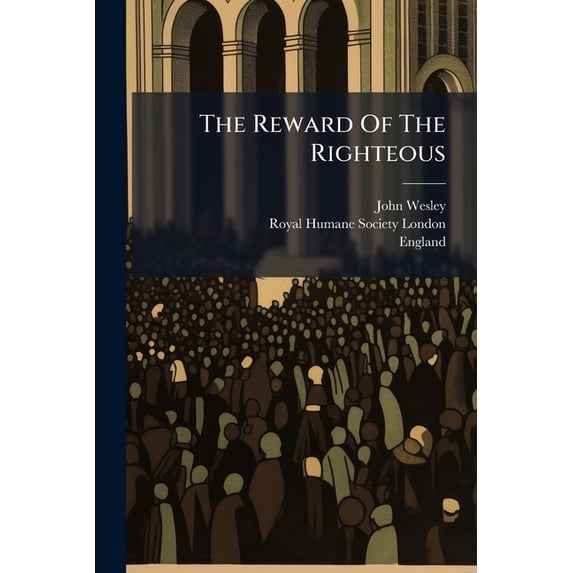 The Reward Of The Righteous : A Sermon, Preached In 1777, For The Benefit Of The Royal Humane Society (Paperback)