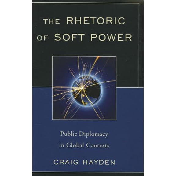 Pre-Owned The Rhetoric of Soft Power: Public Diplomacy in Global Contexts (Paperback) 0739142593 9780739142592