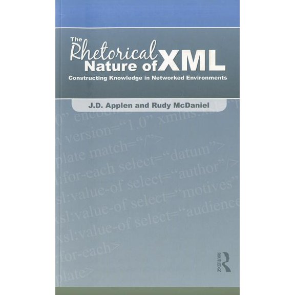 The Rhetorical Nature of XML: Constructing Knowledge in Networked Environments, (Paperback)