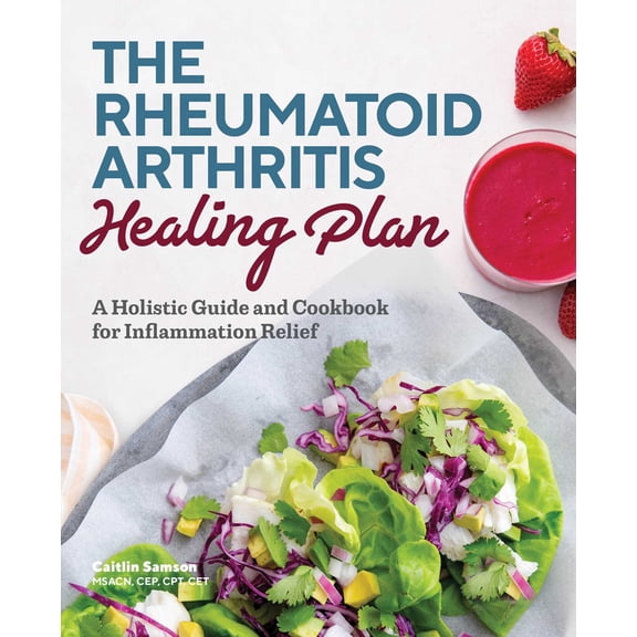 The Rheumatoid Arthritis Healing Plan : A Holistic Guide and Cookbook for Inflammation Relief (Paperback)