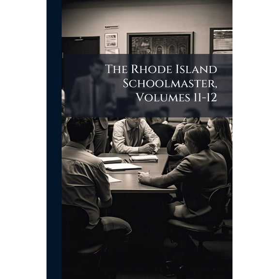 The Rhode Island Schoolmaster, Volumes 11-12 (Paperback)