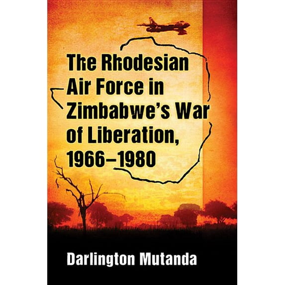 The Rhodesian Air Force in Zimbabwe's War of Liberation, 1966-1980, (Paperback)