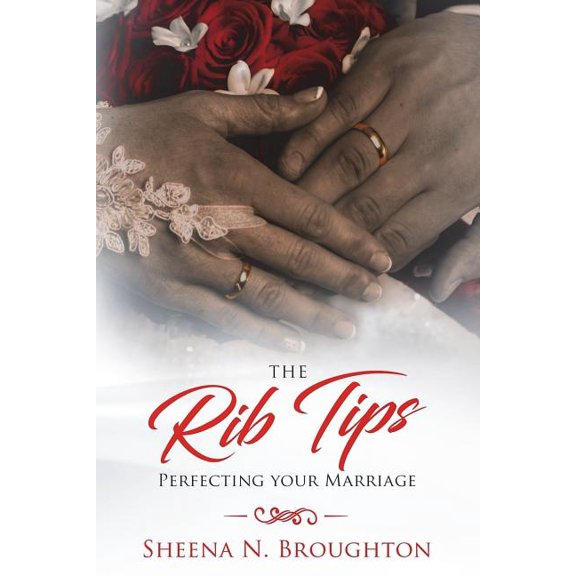The Rib Tips: Perfecting Your Marriage Paperback 1982058994 9781982058999 Mrs Sheena N. Broughton