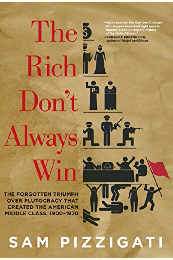 Pre-Owned The Rich Don't Always Win: The Forgotten Triumph Over Plutocracy That Created the American Middle Class, 1900-1970 (Paperback) 1609804341 9781609804343