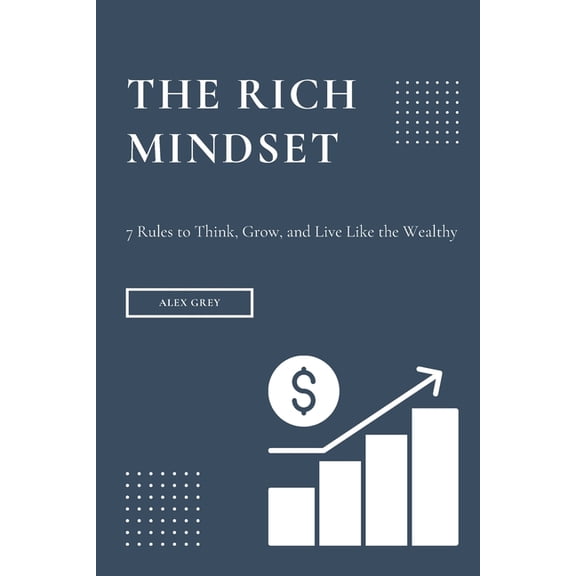 The Rich Mindset: 7 Rules to Think, Grow, and Live Like the Wealthy, (Paperback)