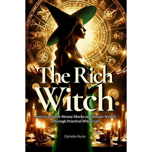 The Modern Witch Spellbook Collection The Rich Witch: How to Remove Money Blocks and Attract Wealth Through Practical Witchcraft, Money Spells, Rituals, and P, Book 4, (Paperback)