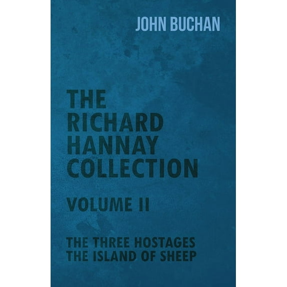 The Richard Hannay Collection - Volume II - The Three Hostages, The Island of Sheep, (Paperback)