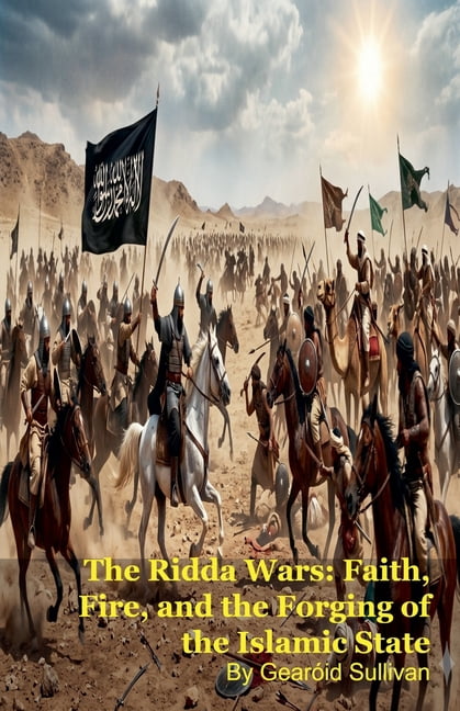 The Ridda Wars: Faith, Fire, and the Forging of the Islamic State, (Paperback)