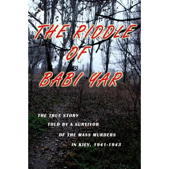 The Riddle of Babi Yar: The True Story Told by a Survivor of the Mass Murders in Kiev, 1941-1943 (Paperback) by Reyzl Yitkin
