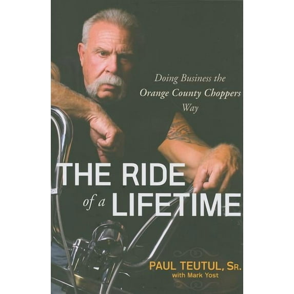 The Ride of a Lifetime: Doing Business the Orange County Choppers Way, (Paperback)