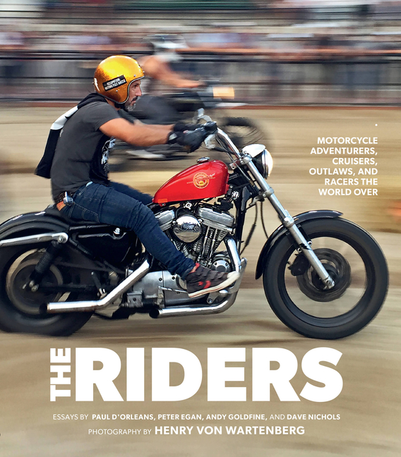 The Riders : Motorcycle Adventurers, Cruisers, Outlaws, and Racers the ...