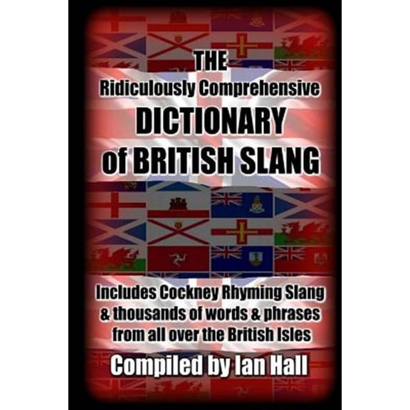 The Ridiculously Comprehensive Dictionary of British Slang: Includes Cockney Rhyming Slang