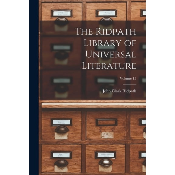The Ridpath Library of Universal Literature; Volume 15 Paperback 1013478568 9781013478567 John Clark 1840-1900 Ridpath