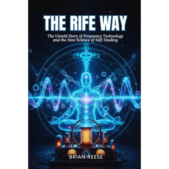 The Rife Way: The Untold Story of Frequency Technology and the New Science of Self-Healing, (Paperback)