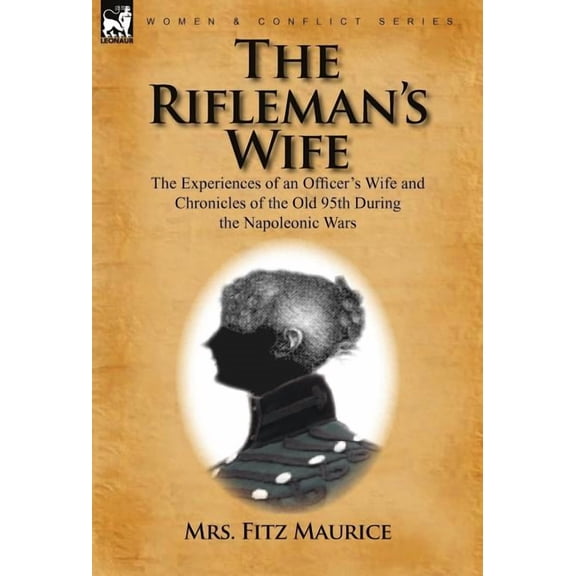 The Rifleman's Wife: the Experiences of an Officer's Wife and Chronicles of the Old 95th, (Hardcover)