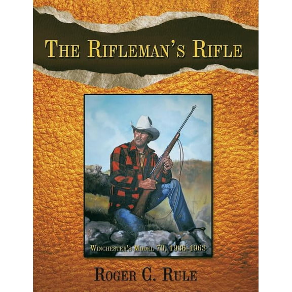 The Rifleman's Rifle: Winchester's Model 70, 1936-1963, (Paperback)
