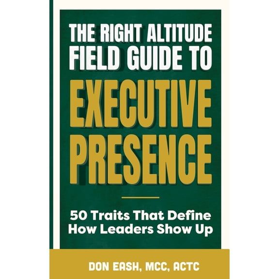 The Right Altitude Field Guide to Executive Presence: 50 Traits That Define How Leaders Show Up, (Paperback)