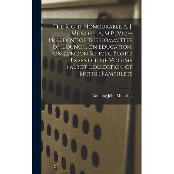 The Right Honourable A. J. Mundella, M.P., Vice-president of the Committee of Council on Education, on London School Boa, (Hardcover)