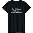thumbnail image 1 of The Right Man for The Job May Be a Woman T-Shirt, 1 of 3