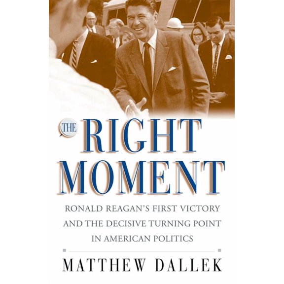 The Right Moment: Ronald Reagan's First Victory and the Decisive Turning Point in American Politics, (Paperback)