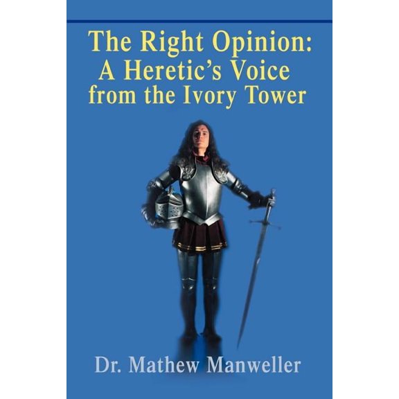 The Right Opinion: A Heretic's Voice from the Ivory Tower, (Paperback)