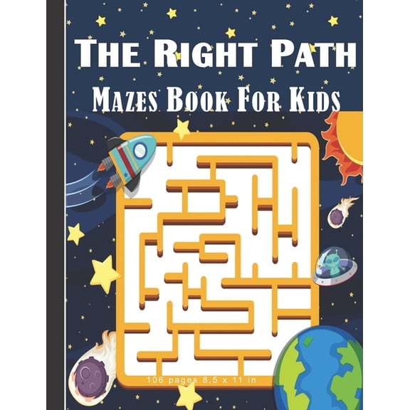 The Right Path Mazes Book For Kids: Mazes Game Book For Kids/Children aged 4 - 9: 106 pages and 8,5 x 11 in.